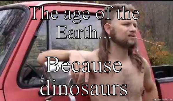 THE AGE OF THE EARTH... BECAUSE DINOSAURS Almost Politically Correct Redneck