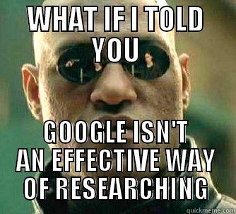 WHAT IF I TOLD YOU GOOGLE ISN'T AN EFFECTIVE WAY OF RESEARCHING Matrix Morpheus