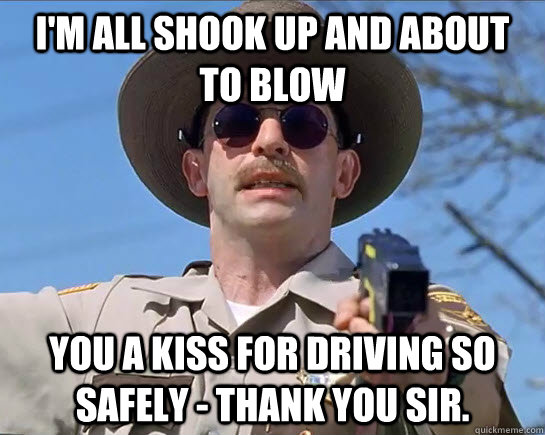 I'm all shook up and about to blow you a kiss for driving so safely - thank you sir.  