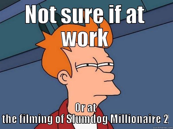 NOT SURE IF AT WORK OR AT THE FILMING OF SLUMDOG MILLIONAIRE 2 Futurama Fry