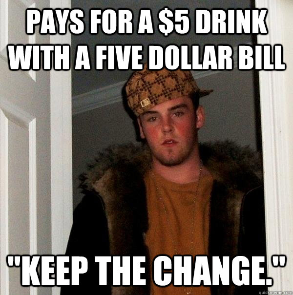 pays for a $5 drink with a five dollar bill 