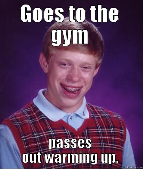 Gym Brian - GOES TO THE GYM PASSES OUT WARMING UP. Bad Luck Brian