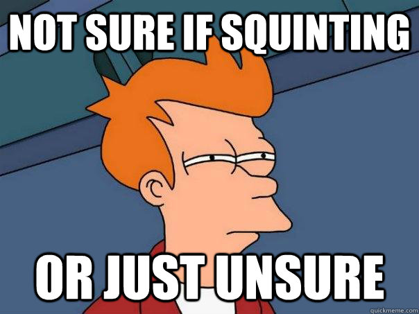 Not sure if squinting Or just unsure - Not sure if squinting Or just unsure  Futurama Fry