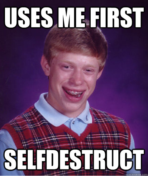 Uses Me FIrst Selfdestruct  Bad Luck Brian