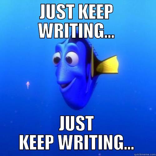 JUST KEEP WRITING... JUST KEEP WRITING... dory