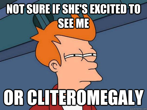 Not sure if she's excited to see me Or cliteromegaly  Futurama Fry