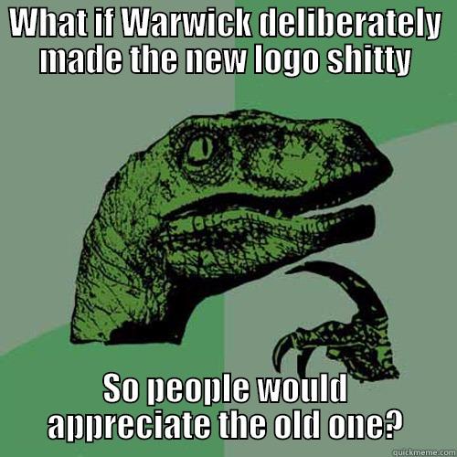 Warwick logo? - WHAT IF WARWICK DELIBERATELY MADE THE NEW LOGO SHITTY SO PEOPLE WOULD APPRECIATE THE OLD ONE? Philosoraptor