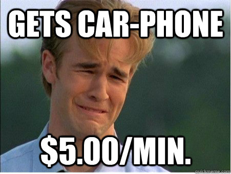 Gets car-phone $5.00/min.  1990s Problems