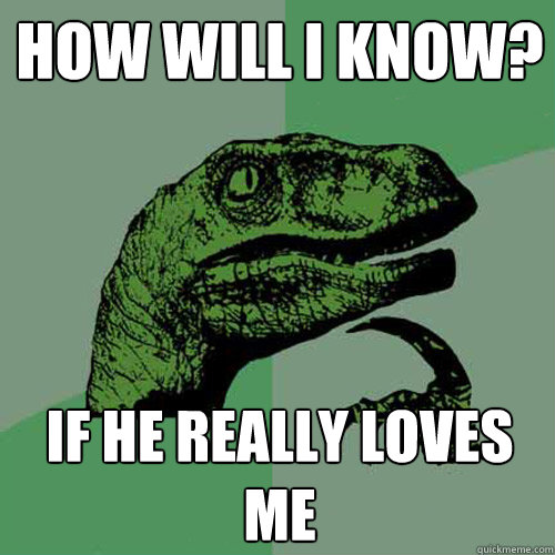 how will i know? if he really loves me  Philosoraptor