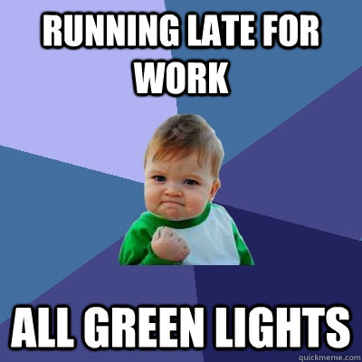 Running late for work all green lights  Success Kid