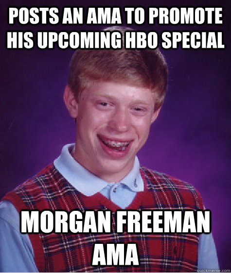 Posts an ama to promote his upcoming hbo special morgan freeman ama  Bad Luck Brian