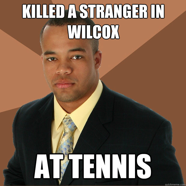 Killed a stranger in Wilcox At Tennis  Successful Black Man