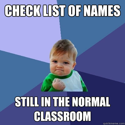 Check list of names Still in the normal classroom  Success Kid