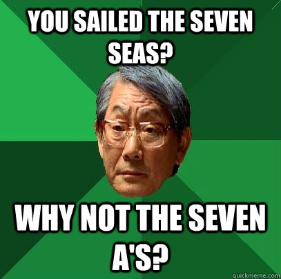 You Sailed the seven Seas? Why not the seven A's?  High Expectations Asian Father