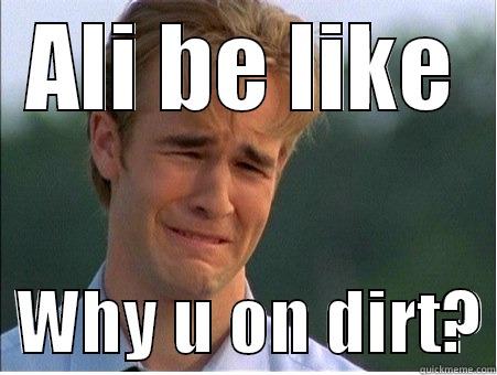 ALI BE LIKE   WHY U ON DIRT? 1990s Problems