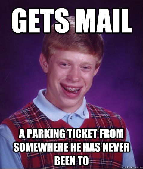 Gets mail a parking ticket from somewhere he has never been to - Gets mail a parking ticket from somewhere he has never been to  Bad Luck Brian