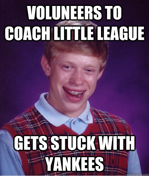 Voluneers to Coach Little League Gets Stuck with Yankees  Bad Luck Brian