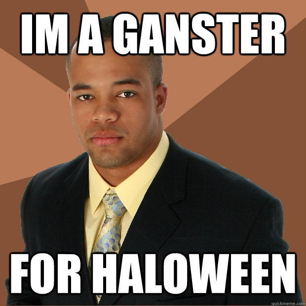 Im a ganster For haloween  Successful Black Man