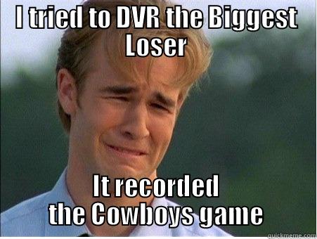 Cowboys Loser - I TRIED TO DVR THE BIGGEST LOSER IT RECORDED THE COWBOYS GAME 1990s Problems
