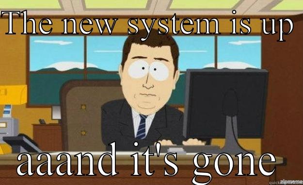 THE NEW SYSTEM IS UP  AAAND IT'S GONE aaaand its gone