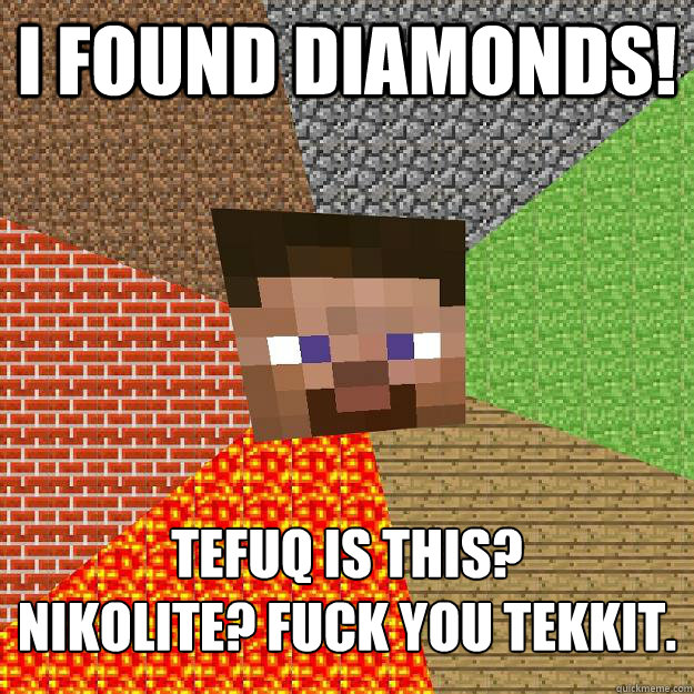 I found diamonds! Tefuq is this?
Nikolite? Fuck you Tekkit.  Minecraft