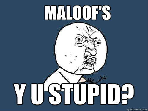 MALOOF'S  y u STUPID?  Y U No