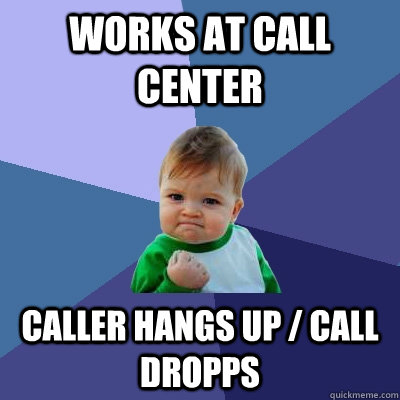 works at call center caller hangs up / call dropps - works at call center caller hangs up / call dropps  Success Kid