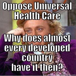 Universal Health Care - OPPOSE UNIVERSAL HEALTH CARE WHY DOES ALMOST EVERY DEVELOPED COUNTRY HAVE IT THEN? Creepy Wonka