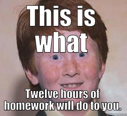 Crazy homework eyes - THIS IS WHAT TWELVE HOURS OF HOMEWORK WILL DO TO YOU. Over Confident Ginger