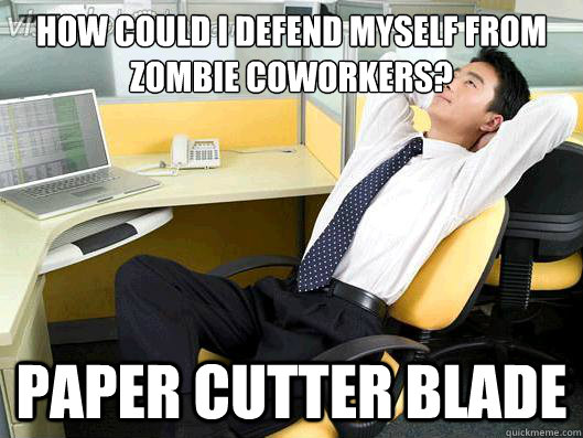 How could I defend myself from zombie coworkers? paper cutter blade  Office Thoughts