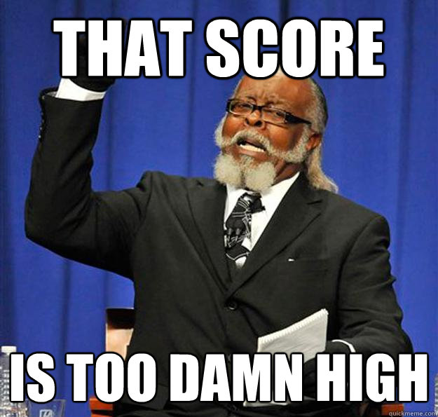 That score Is too damn high - That score Is too damn high  Jimmy McMillan