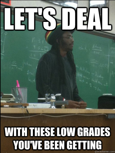 Let's deal with these low grades you've been getting  Rasta Science Teacher