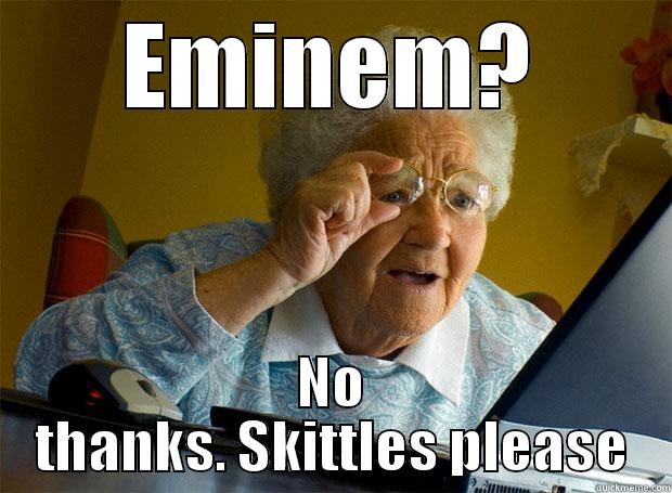 Eminems no thanks - EMINEM? NO THANKS. SKITTLES PLEASE Grandma finds the Internet