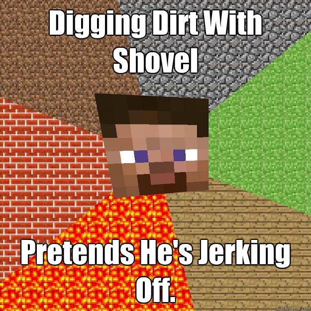 Digging Dirt With Shovel Pretends He's Jerking Off.  Minecraft