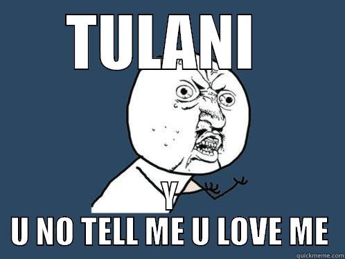 TULANI  Y U NO TELL ME U LOVE ME Y U No