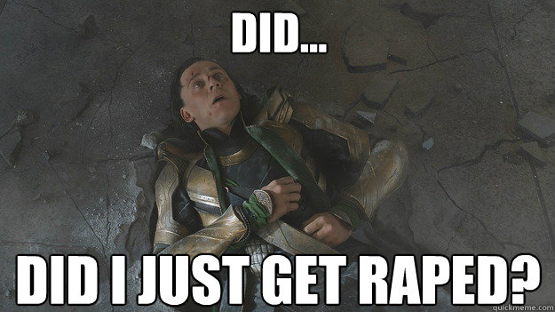 Did... Did i just get raped?  Beaten Loki