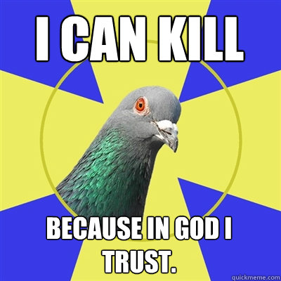 I can kill because in God I trust. - I can kill because in God I trust.  Religion Pigeon