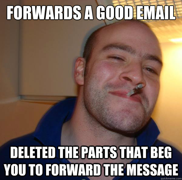 forwards a good email deleted the parts that beg you to forward the message - forwards a good email deleted the parts that beg you to forward the message  Misc