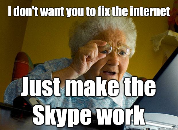 I don't want you to fix the internet Just make the Skype work     Grandma finds the Internet