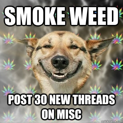 smoke weed post 30 new threads on misc  Stoner Dog