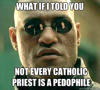 what if i told you Not every catholic priest is a pedophile   Matrix Morpheus