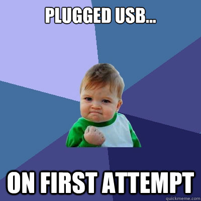 plugged usb... On first attempt  Success Kid