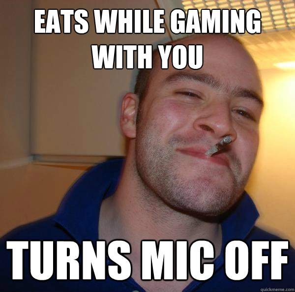 Eats while gaming with you Turns mic off - Eats while gaming with you Turns mic off  Misc