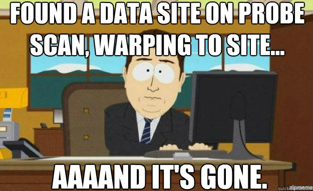 Found a Data site on probe scan, warping to site... AAAAND IT'S gone.  aaaand its gone