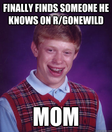 Finally finds someone he knows on r/gonewild Mom  Bad Luck Brian