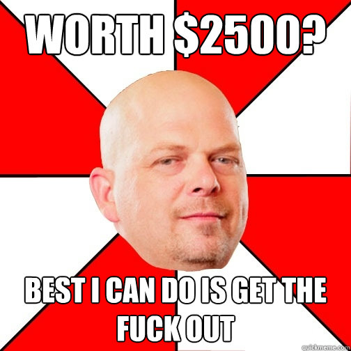 WORTH $2500? BEST I CAN DO IS GET THE FUCK OUT  Pawn Star