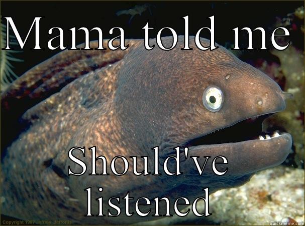 MAMA TOLD ME  SHOULD'VE LISTENED Bad Joke Eel