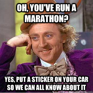 oh, you've run a marathon? yes, put a sticker on your car so we can all know about it  Condescending Wonka