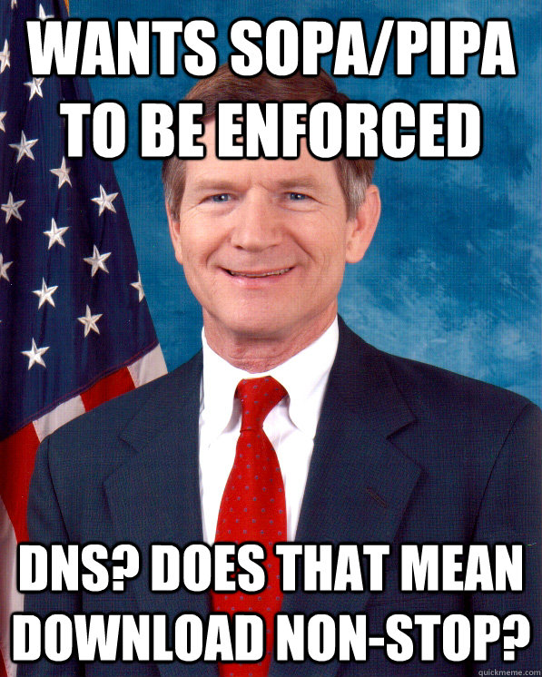 Wants sopa/pipa to be enforced DNS? Does that mean Download Non-stop? - Wants sopa/pipa to be enforced DNS? Does that mean Download Non-stop?  Scumbag Lamar Smith