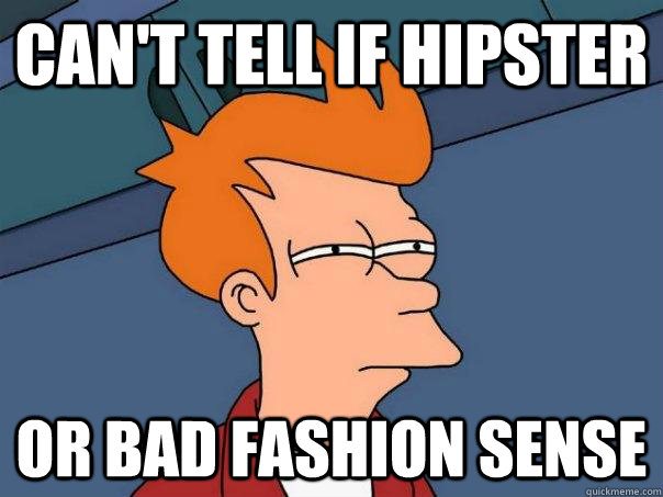 Can't tell if hipster or bad fashion sense - Can't tell if hipster or bad fashion sense  Futurama Fry